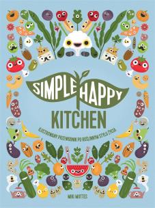 Okładka książki SIMPLE HAPPY KITCHEN ILUSTROWANY PRZEWODNIK PO ROŚLINNYM STYLU ŻYCIA