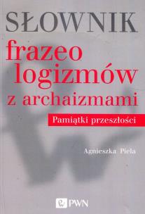 Okładka książki Słownik frazeologizmów z archaizmami Pamiątki z przeszłości