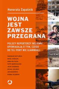 Okładka książki Wojna jest zawsze przegrana. Polscy reporterzy wojenni opowiadają o tym, czego do tej pory nie ujawniali