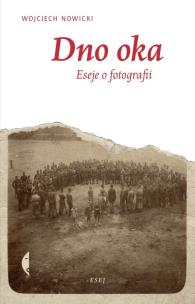 Okładka książki Dno Oka. Eseje o fotografii - Wojciech Nowicki