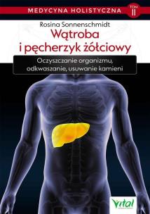 Medycyna holistyczna Tom 2 Wątroba i pęcherzyk żółciowy. Autor: Rosina Sonnenschmidt. Multiszop.pl Okładka książki Medycyna holistyczna Tom 2 Wątroba i pęcherzyk żółciowy