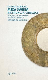 Okładka książki MSZA ŚWIĘTA INSTRUKCJA OBSŁUGI WSZYSTKO CO POWINIENEŚ WIEDZIEĆ ALE NIKT CI WCZEŚNIEJ NIE POWIEDZIAŁ