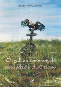 Okładka książki O TYCH ZAPOMNIANYCH POWIEDZCIE CHOĆ SŁOWO