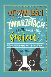 Okładka książki Opowieści o zwierzętach, które zmieniły świat. 51 superbohaterów z krwi i kości