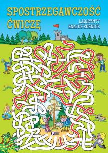 Okładka książki SPOSTRZEGAWCZOŚĆ ĆWICZĘ LABIRYNTY ZNAJDŹ RÓŻNICĘ