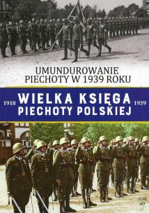 Okładka książki UMUNDUROWANIE PIECHOTY W 1939 ROKU WIELKA KSIĘGA PIECHOTY POLSKIEJ TOM 40