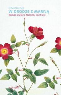 Okładka książki W DRODZE Z MARYJĄ BIBLIJNA PODRÓŻ Z NAZARETU POD KRZYŻ