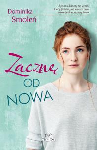 Zacznę od nowa. Autor: Smoleń Dominika. Multiszop.pl Okładka książki Zacznę od nowa