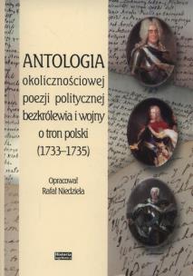 Okładka książki Antologia okolicznościowej poezji politycznej bezkrólewia i wojny o tron polski (1733-1735)