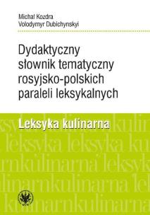 Okładka książki Dydaktyczny słownik tematyczny rosyjsko-polskich paraleli leksykalnych. Leksyka kulinarna