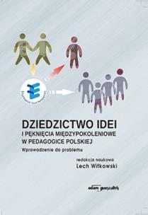 Okładka książki Dziedzictwo idei i pęknięcia międzypokoleniowe w pedagogice polskiej
