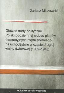 Okładka książki Główne nurty polityczne Polski podziemnej wobec planów federacyjnych rządu polskiego