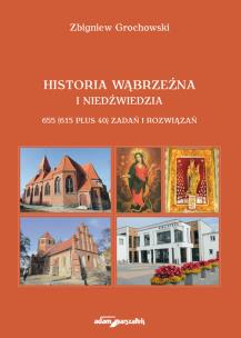 Okładka książki Historia Wąbrzeźna i Niedźwiedzia 655 (615 plus 40) zadań i rozwiązań