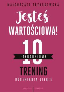 Okładka książki Jesteś wartościowa! 10-tygodniowy trening...