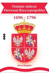 Okładka książki Ostatnie stulecie Pierwszej Rzeczypospolitej 1696-1796