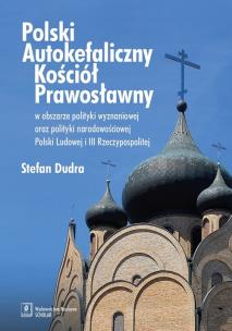Okładka książki Polski Autokefaliczny Kościół Prawosławny w obszarze polityki wyznaniowej oraz polityki narodowościowej Polski Ludowej i III Rzeczypospolitej