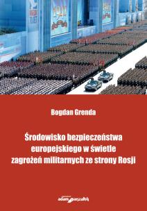 Okładka książki Środowisko bezpieczeństwa europejskiego w świetle zagrożeń militarnych ze strony Rosji