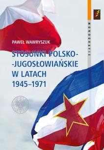 Stosunki polsko-jugosłowiańskie w latach 1945-1971. Autor: Paweł Wawryszuk. Multiszop.pl Okładka książki Stosunki polsko-jugosłowiańskie w latach 1945-1971