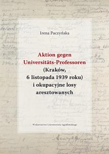 Okładka książki Aktion gegen Universitats-Professoren (Kraków, 6 listopada 1939 roku) i okupacyjne losy aresztowany