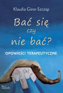 Okładka książki Bać się czy nie bać? Opowieści terapeutyczne