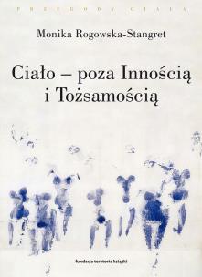Ciało - poza Innością i Tożsamością. Autor: Rogowska-Stangret Monika. Multiszop.pl Okładka książki Ciało - poza Innością i Tożsamością