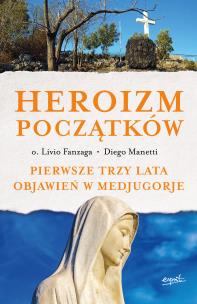 Okładka książki HEROIZM POCZĄTKÓW PIERWSZE TRZY LATA OBJAWIEŃ W MEDJUGORJE