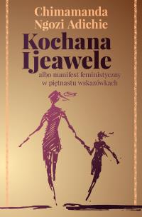 Okładka książki KOCHANA IJEAWELE ALBO MANIFEST FEMINISTYCZNY W PIĘTNASTU WSKAZÓWKACH