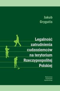 Okładka książki Legalność zatrudnienia cudzoziemców na terytorium Rzeczypospolitej Polskiej