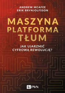 MASZYNA PLATFORMA TŁUM JAK UJARZMIĆ CYFROWĄ REWOLUCJĘ. Autor: McAfee Andrew, Brynjolfsson Erik. Multiszop.pl Okładka książki MASZYNA PLATFORMA TŁUM JAK UJARZMIĆ CYFROWĄ REWOLUCJĘ