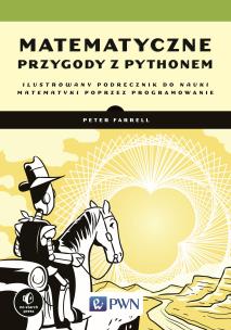 MATEMATYCZNE PRZYGODY Z PYTHONEM ILUSTROWANY PODRĘCZNIK DO NAUKI MATEMATYKI POPRZEZ PROGRAMOWANIE. Autor: PETER FARRELL. Multiszop.pl Okładka książki MATEMATYCZNE PRZYGODY Z PYTHONEM ILUSTROWANY PODRĘCZNIK DO NAUKI MATEMATYKI POPRZEZ PROGRAMOWANIE