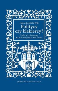 Okładka książki Politycy czy klakierzy? Żydzi w krakowskiej Radzie miejskiej w XIX wieku