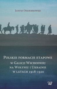 Okładka książki Polskie fomacje etapowe w Galicji Wschodniej na Wołyniu i Ukrainie w latach 1918-1920