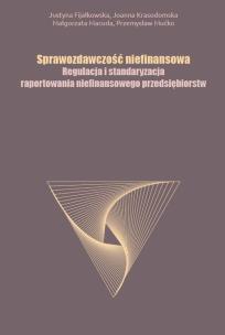 Okładka książki Sprawozdawczość niefinansowa Regulacja i standaryzacja raportowania niefinansowego przedsiębiorstw
