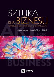 SZTUKA DLA BIZNESU WSPIERANIE KREATYWNOŚCI W ORGANIZACJI. Autor: Wojtczuk-Turek Agnieszka. Multiszop.pl Okładka książki SZTUKA DLA BIZNESU WSPIERANIE KREATYWNOŚCI W ORGANIZACJI