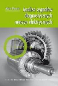 Analiza sygnałów diagnostycznych maszyn elektryczn. Autor: Adam Biernat. Multiszop.pl Okładka książki Analiza sygnałów diagnostycznych maszyn elektryczn