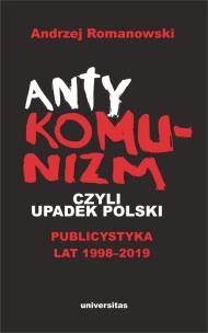 Okładka książki Antykomunizm, czyli upadek Polski. Publicystyka lat 1998-2019