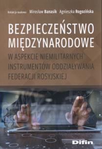 Okładka książki Bezpieczeństwo międzynarodowe w aspekcie niemilitarnych instrumentów oddziaływania Federacji Rosyjskiej