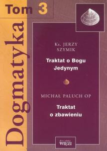 Okładka książki Dogmatyka t.3 Traktat o Bogu Jedynym Traktat o zbawieniu