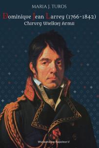 Okładka książki Dominique Jean Larrey 1766-1842 Chirurg Wielkiej Armii