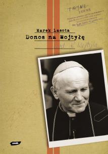 Donos na Wojtyłę. Karol Wojtyła w teczkach bezpieki. Autor: Marek Lasota. Multiszop.pl Okładka książki Donos na Wojtyłę. Karol Wojtyła w teczkach bezpieki