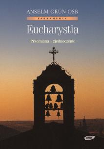 Eucharystia. Przemiana i zjednoczenie. Autor: Anselm Grün. Multiszop.pl Okładka książki Eucharystia. Przemiana i zjednoczenie