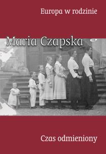 Europa w rodzinie. Czas odmieniony. Autor: Czapska Maria. Multiszop.pl Okładka książki Europa w rodzinie. Czas odmieniony