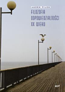 Filozofia odpowiedzialności XX wieku. Autor: Jacek Filek. Multiszop.pl Okładka książki Filozofia odpowiedzialności XX wieku