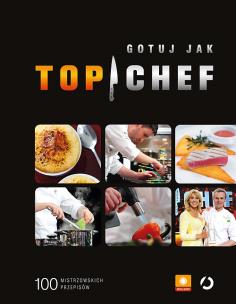 Gotuj jak Top Chef. 100 mistrzowskich przepisów (autograf). Autor: autor zbiorowy. Multiszop.pl Okładka książki Gotuj jak Top Chef. 100 mistrzowskich przepisów (autograf)