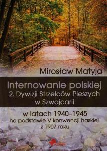 Okładka książki Internowanie polskiej 2. Dywizji Strzelców Pieszych w Szwajcarii w latach 1940-1945 na podstawie V konwencji haskiej z 1907 roku