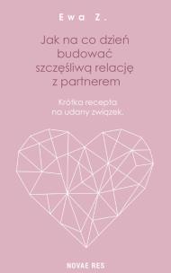 Okładka książki JAK NA CO DZIEŃ BUDOWAĆ SZCZĘŚLIWĄ RELACJĘ Z PARTNEREM KRÓTKA RECEPTA NA UDANY ZWIĄZEK