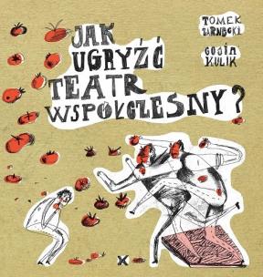 Okładka książki Jak ugryżć teatr współczesny / Fundacja Karpowicza