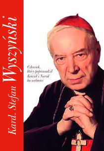 Okładka książki KARD. STEFAN WYSZYŃSKI CZŁOWIEK KTÓRY POPROWADZIŁ KOŚCIÓŁ I NARÓD KU WOLNOŚCI