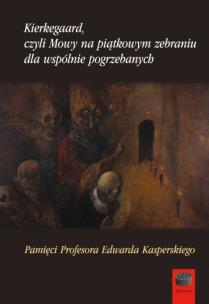 Okładka książki Kierkegaard czyli Mowy na piątkowym zebraniu wspólnie pogrzebanych