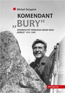Okładka książki Komendant Bury Biografia kapitana Romualda Adama Rajsa (1913-1949)